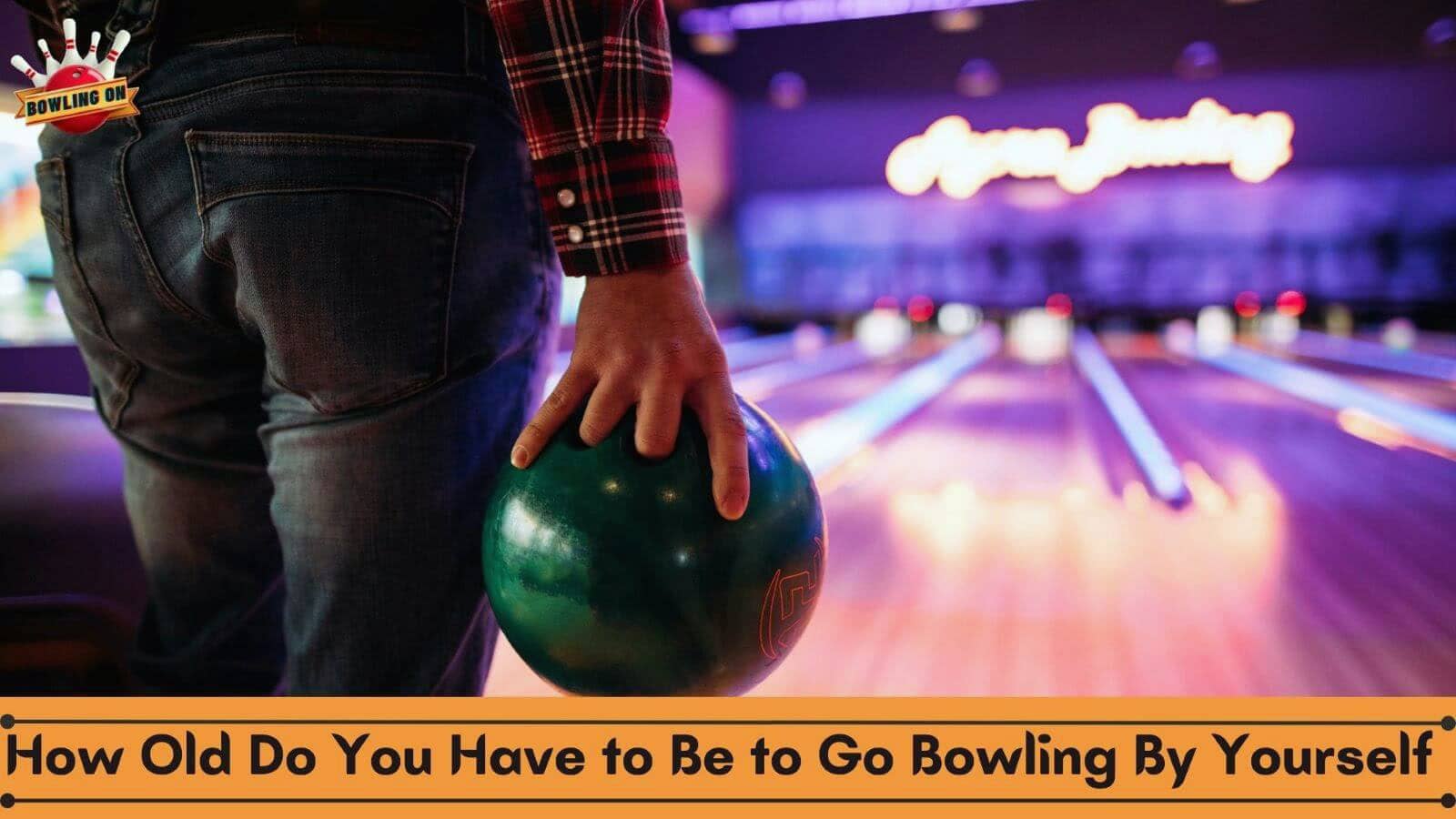 How Old Do You Have to Be to Go Bowling By Yourself? | Bowling On