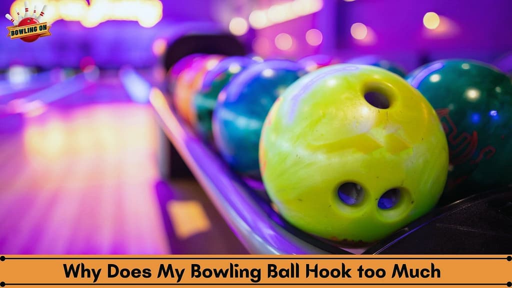 Why Does My Bowling Ball Hook too Much