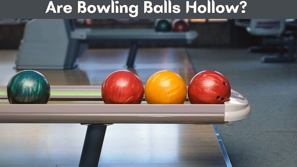 Are Bowling Balls Hollow?