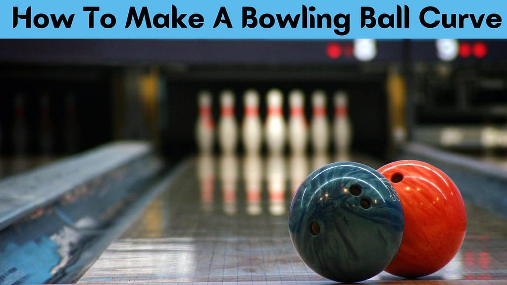 How to Make a Bowling Ball Curve?