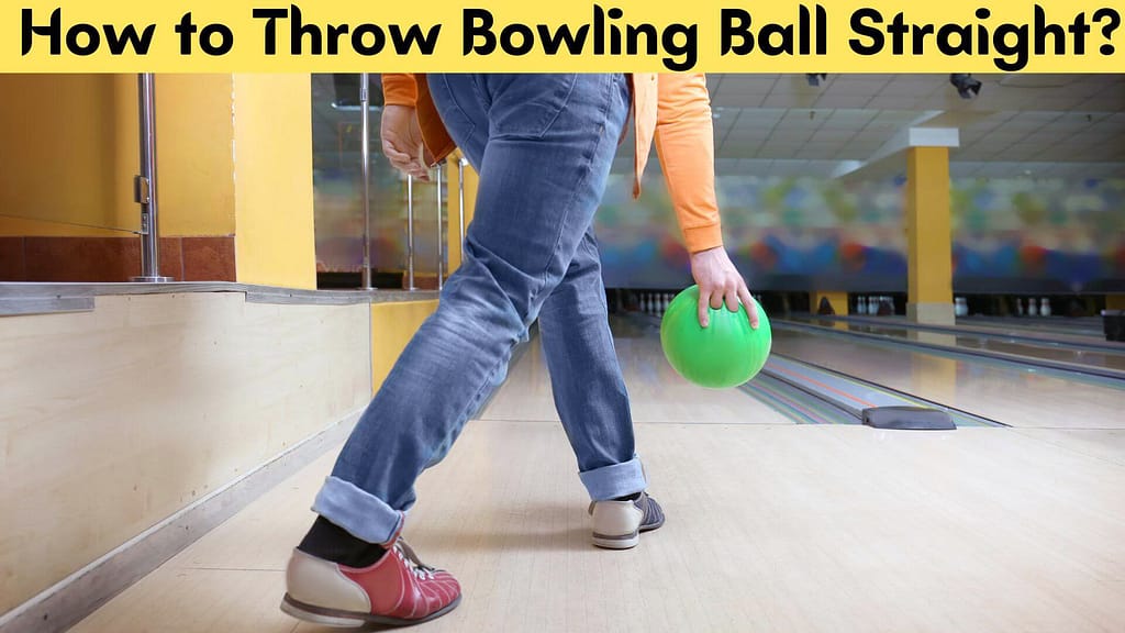 How to Throw Bowling Ball Straight?