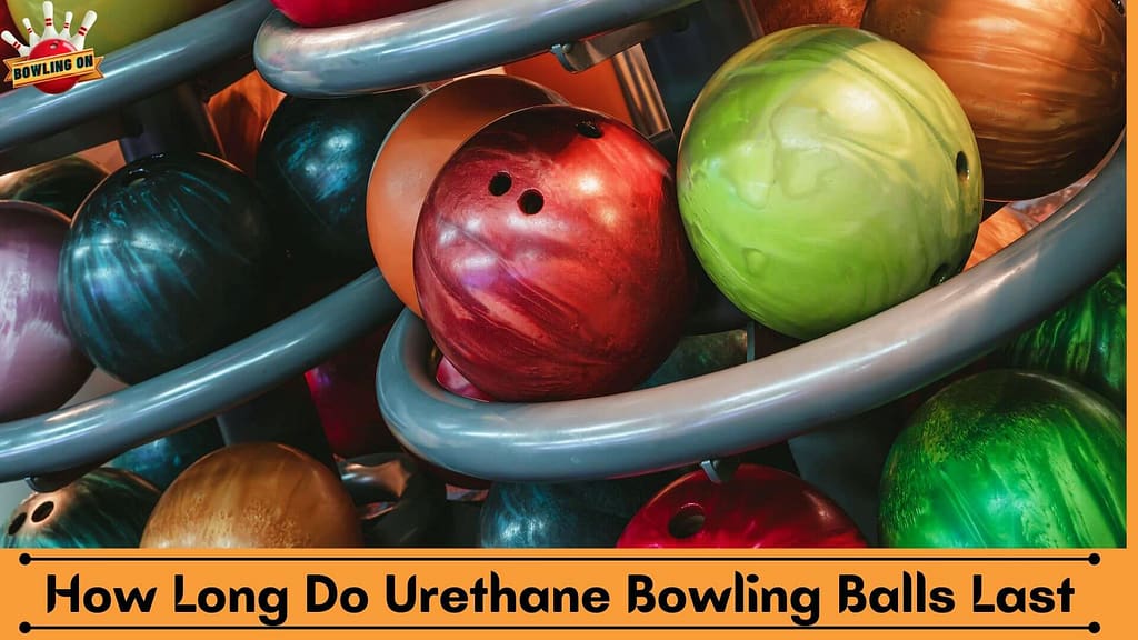 How Long Do Urethane Bowling Balls Last?
