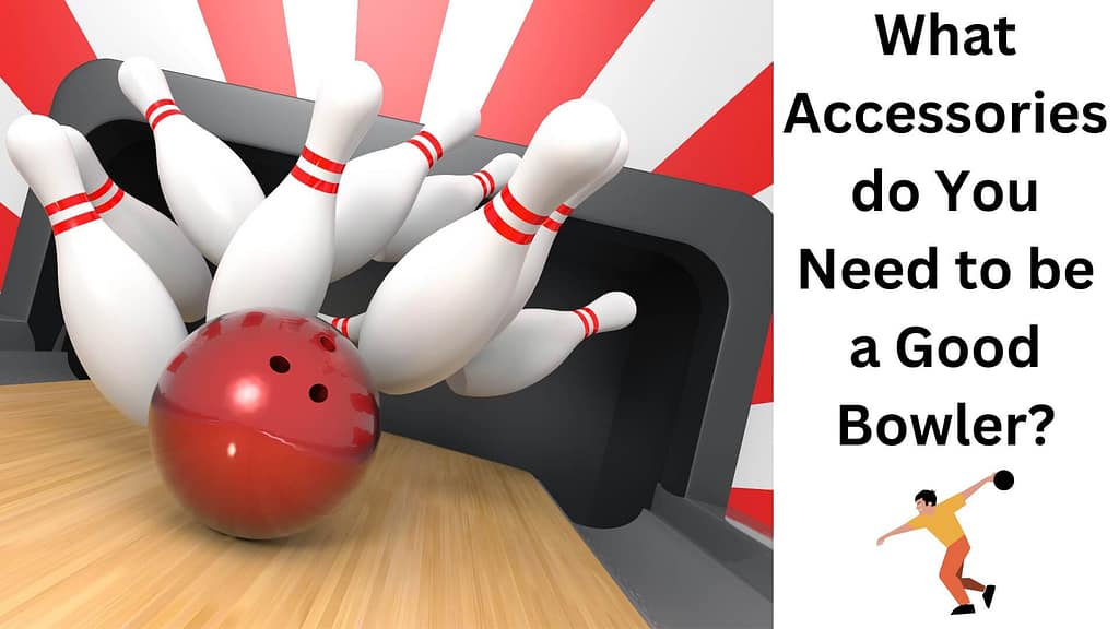 What Accessories do You Need to be a Good Bowler?