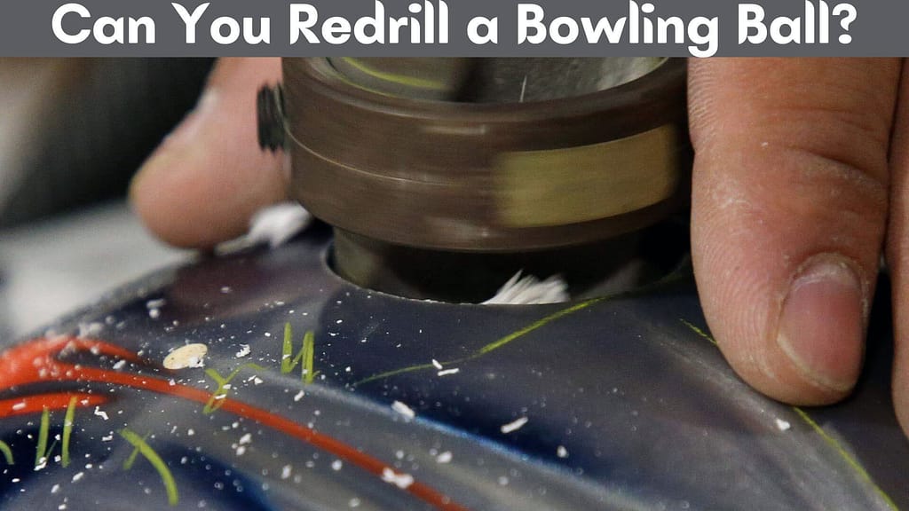 Can You Redrill a Bowling Ball