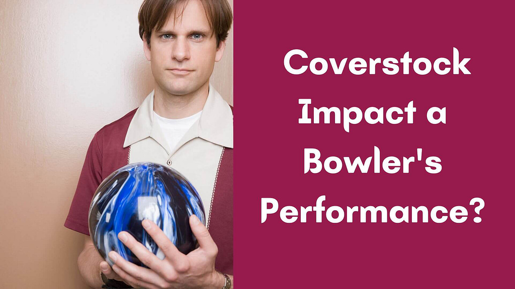 How Does the Choice of Coverstock Impact a Bowlers Performance?
