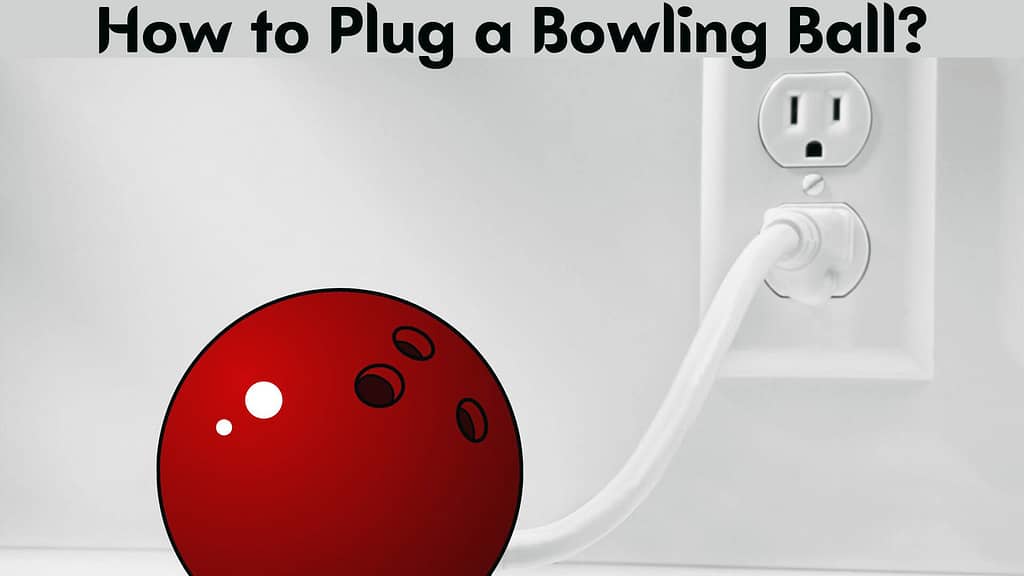 How to Plug a Bowling Ball?