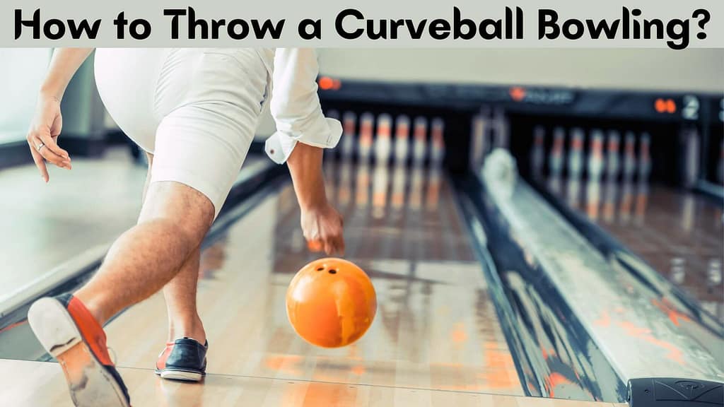 How to Throw a Curveball Bowling?