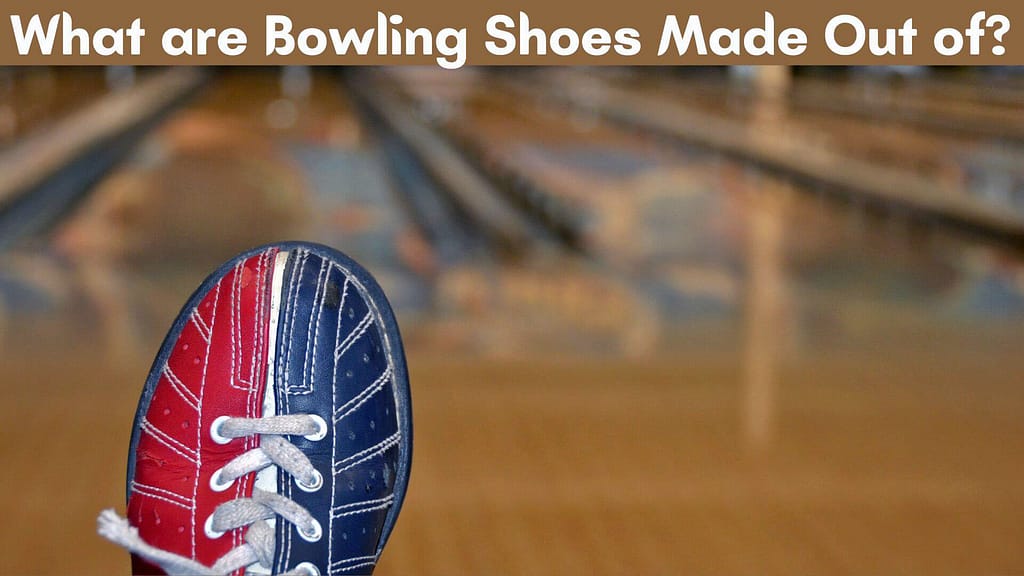 What are Bowling Shoes Made Out of?