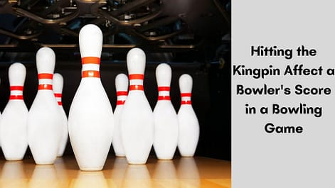 How Does Hitting the Kingpin Affect a Bowlers Score in a Bowlin