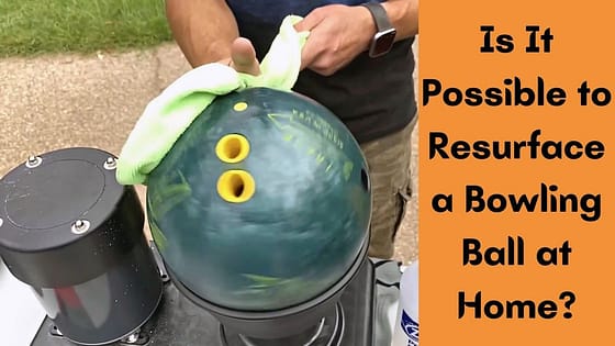 Is It Possible to Resurface a Bowling Ball at Home?