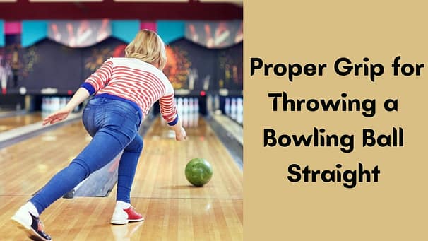 What is the Proper Grip for Throwing a Bowling Ball Straight?