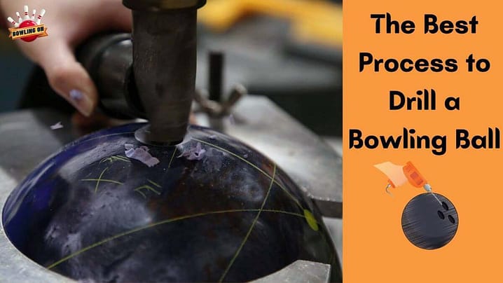 What is the Best Process to Drill a Bowling Ball?