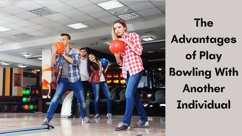 The Advantages of Play Bowling With Another Individual