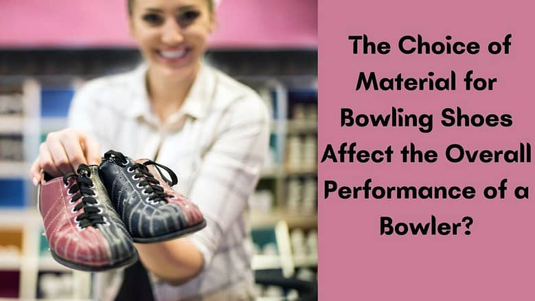 How Does the Choice of Material for Bowling Shoes Affect the Ove