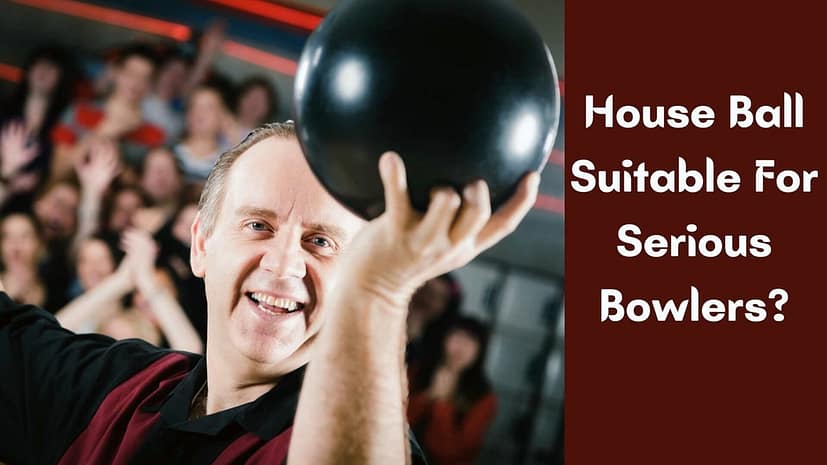 Is a House Ball Suitable For Serious Bowlers?