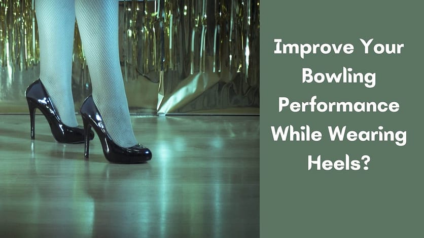 Can You Improve Your Bowling Performance While Wearing Heels?