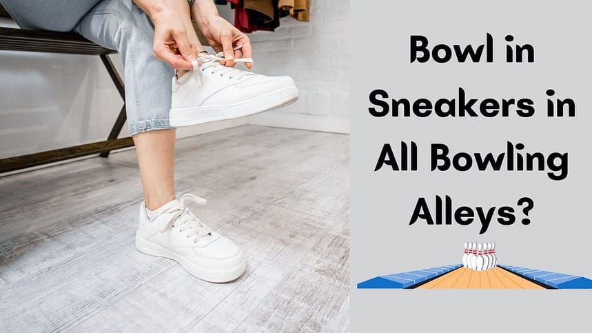 Is it Allowed to Bowl in Sneakers in All Bowling Alleys?