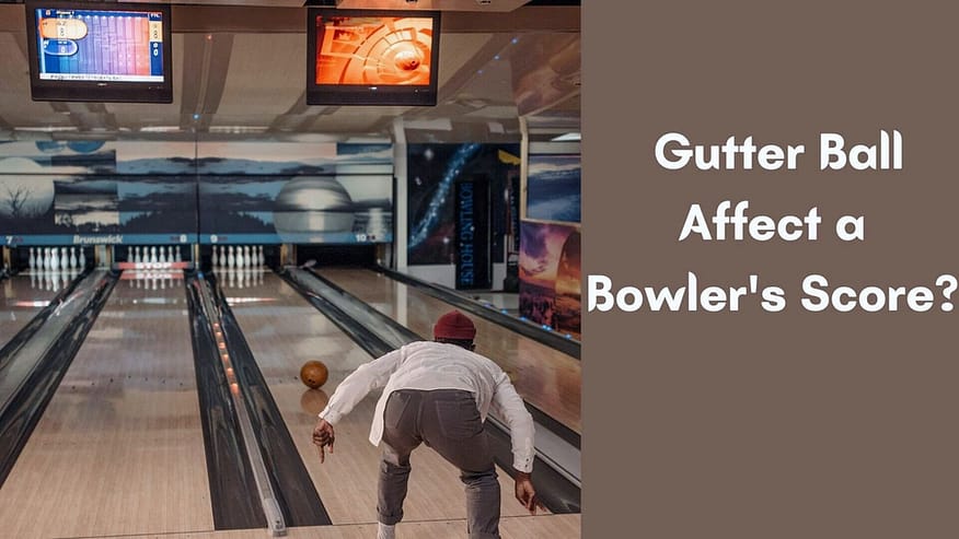 How Does a Gutter Ball Affect a Bowlers Score?