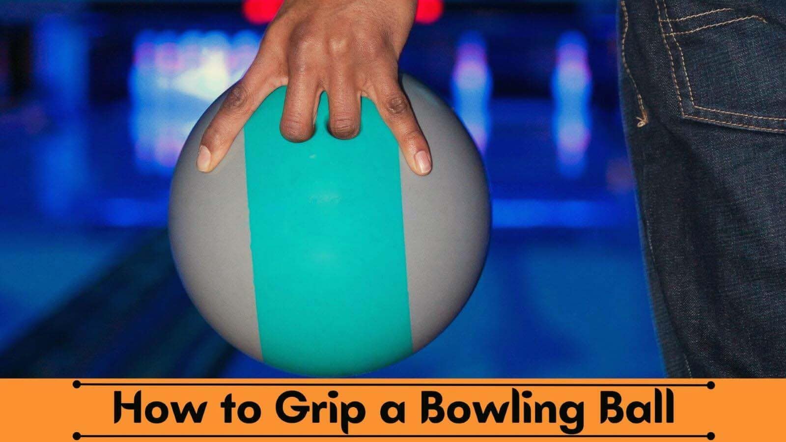 How To Grip A Bowling Ball For Maximum Power Bowling On