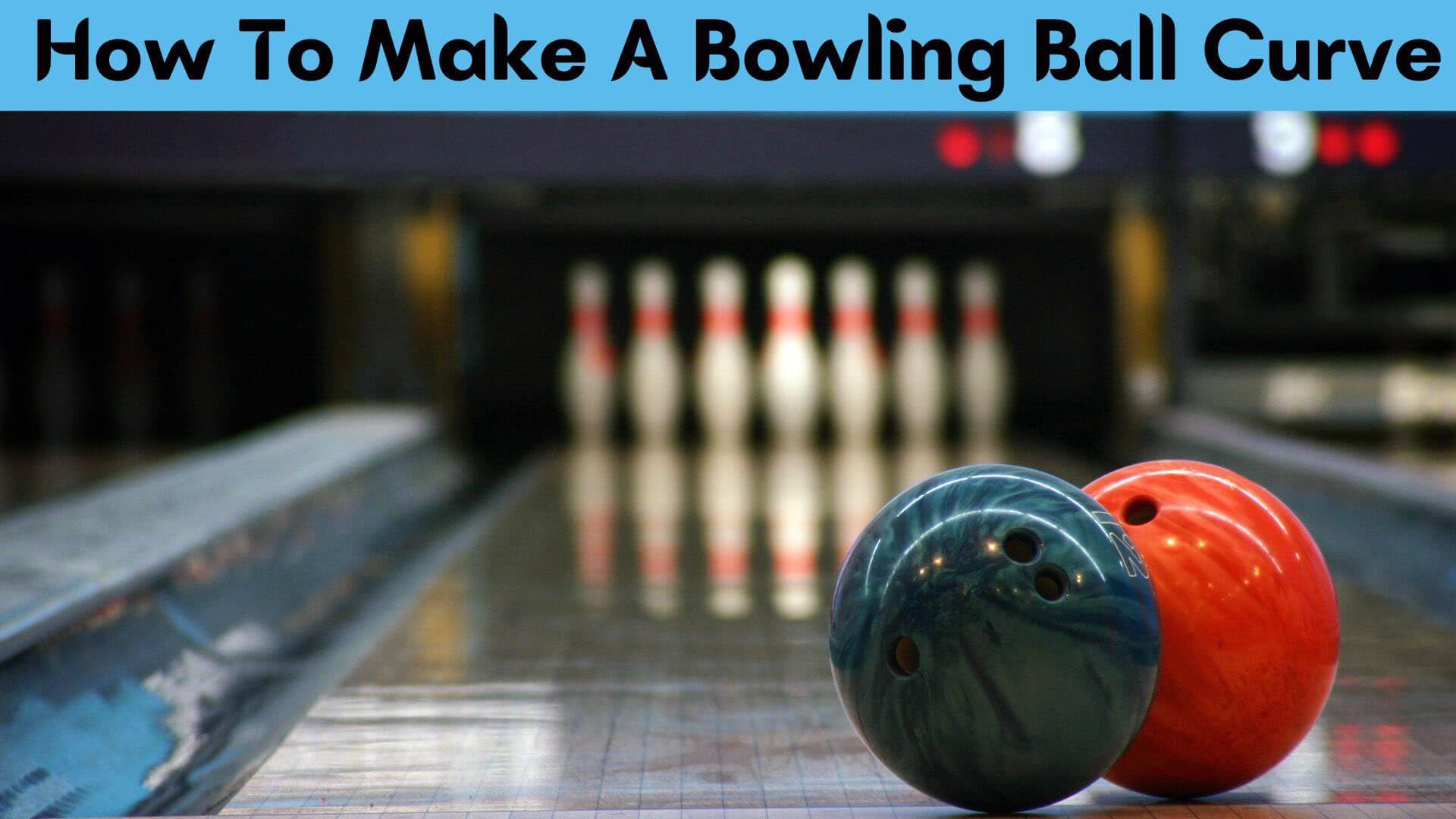 How to Make a Bowling Ball Curve The Best Tips and Tricks Bowling On