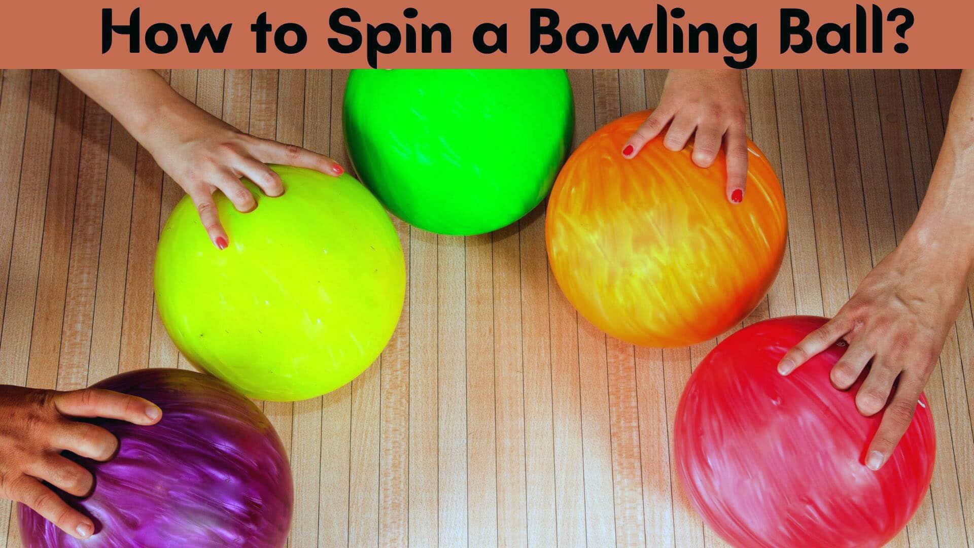How to Spin a Bowling Ball?